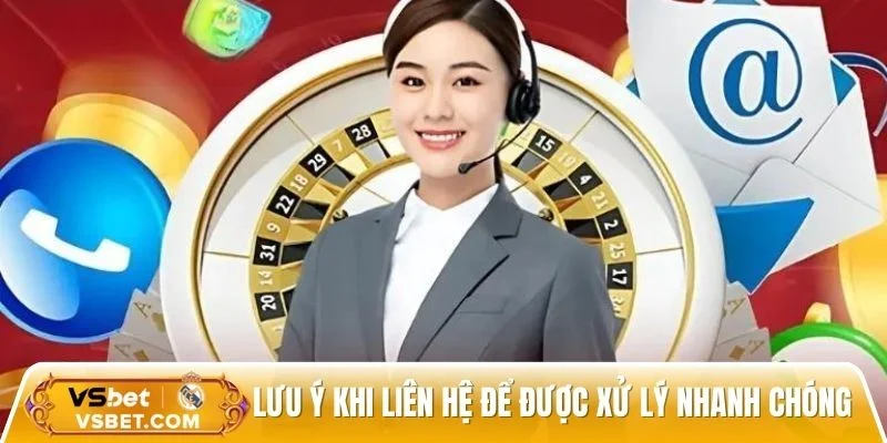Lưu ý khi liên hệ để được xử lý nhanh chóng